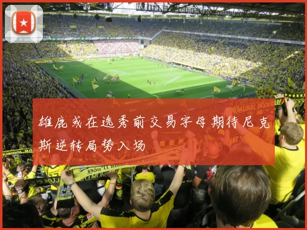 雄鹿或在选秀前交易字母期待尼克斯逆转局势入场