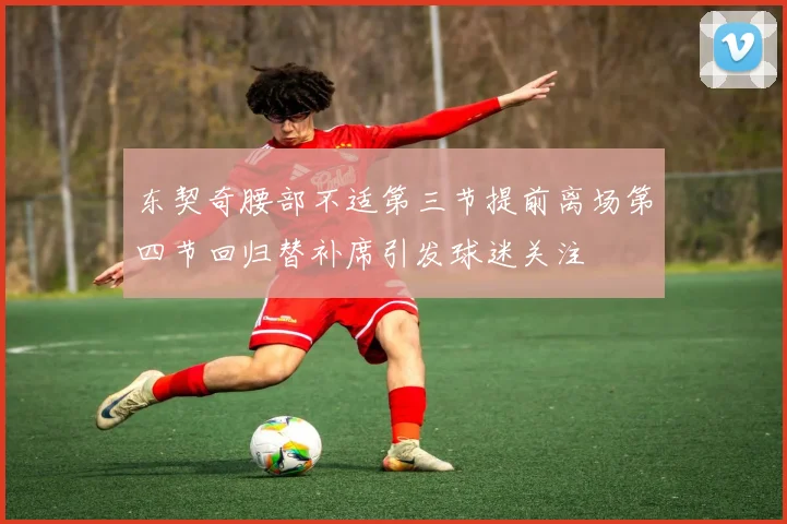 东契奇腰部不适第三节提前离场第四节回归替补席引发球迷关注